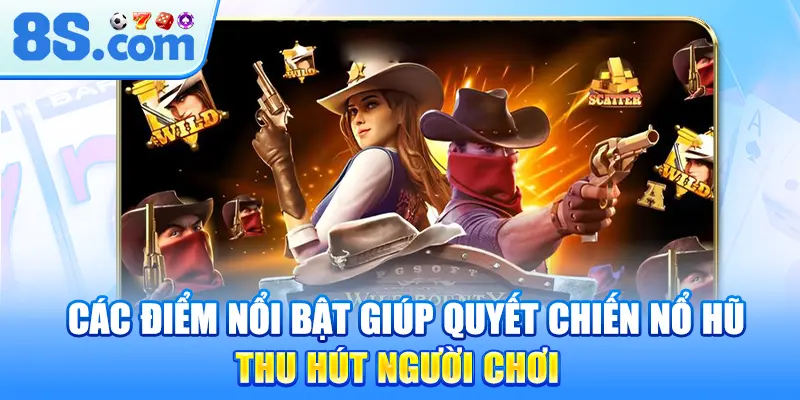 cac-diem-noi-bat-giup-quyet-chien-no-hu-thu-hut-nguoi-choi